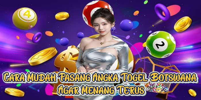 Cara Mudah Pasang Angka Togel Botswana Agar Menang Terus