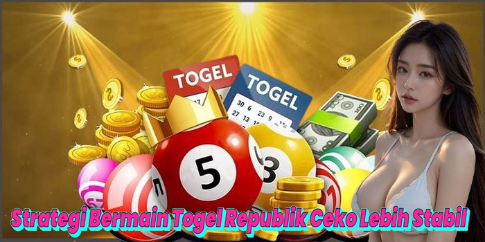 Strategi Bermain Togel Republik Ceko Lebih Stabil