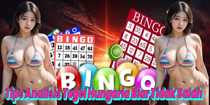 Tips Analisis Togel Hungaria Biar Tidak Salah