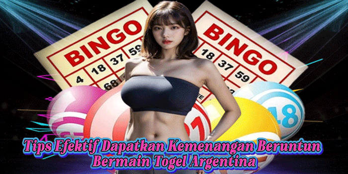 Tips Efektif Dapatkan Kemenangan Beruntun Bermain Togel Argentina