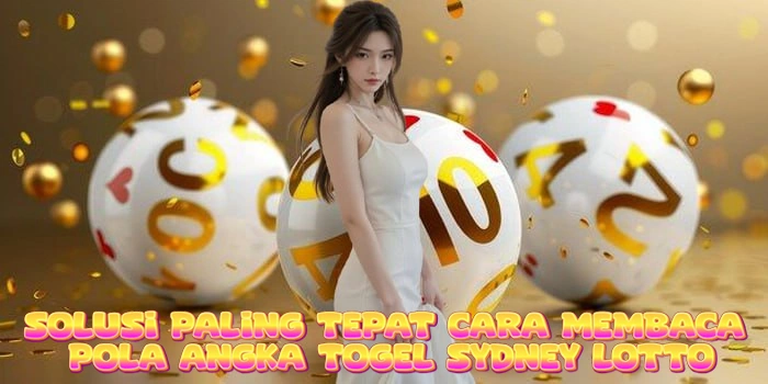 Solusi Paling Tepat Cara Membaca Pola Angka Togel Sydney Lotto